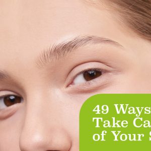 49 Ways to Take Care of Your Skin